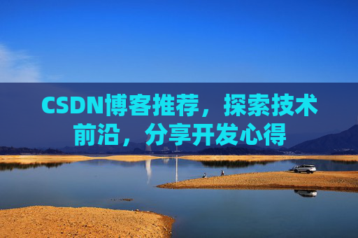 CSDN博客推荐,探索技术前沿,分享开发心得