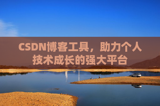 CSDN博客工具,助力个人技术成长的强大平台